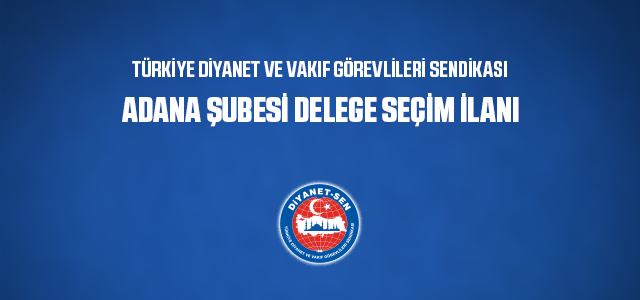 TÜRKİYE DİYANET VE VAKIF GÖREVLİLERİ SENDİKASI  ADANA ŞUBESİ DELEGE SEÇİM İLANI