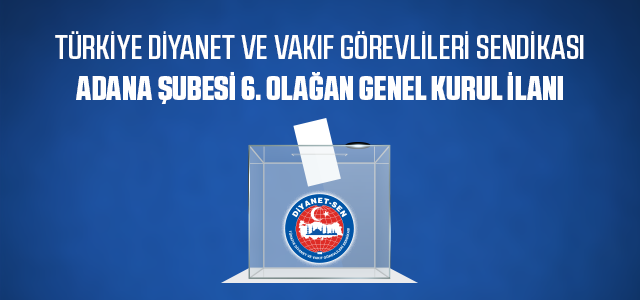 ​TÜRKİYE DİYANET VE VAKIF GÖREVLİLERİ SENDİKASI  ADANA ŞUBESİ 6. OLAĞAN GENEL KURUL İLANI